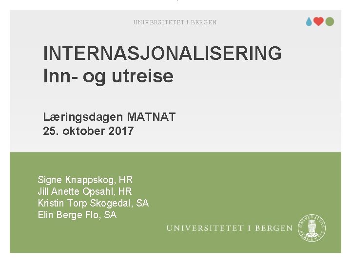 UNIVERSITETET I BERGEN INTERNASJONALISERING Inn- og utreise Læringsdagen MATNAT 25. oktober 2017 Signe Knappskog,