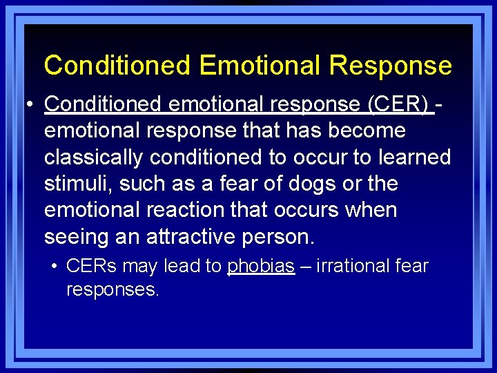 Conditioned Emotional Response • Conditioned emotional response (CER) emotional response that has become classically