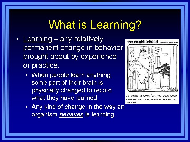 What is Learning? • Learning – any relatively permanent change in behavior brought about