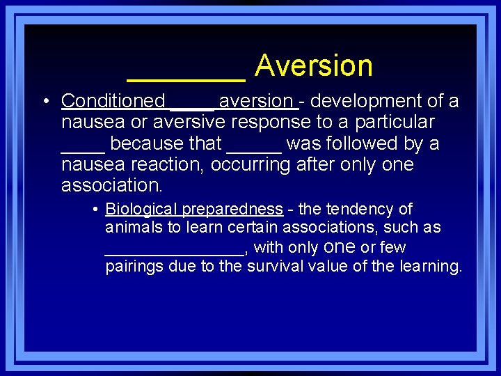 _______ Aversion • Conditioned ____ aversion - development of a nausea or aversive response