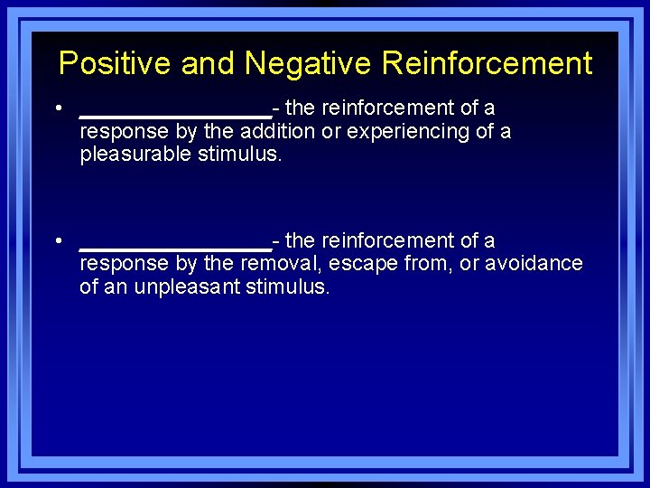 Positive and Negative Reinforcement • ________- the reinforcement of a response by the addition