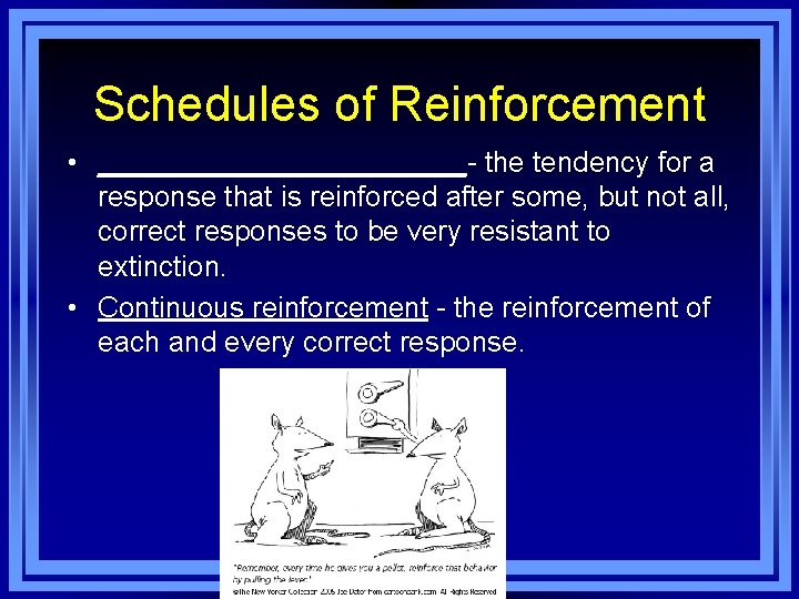 Schedules of Reinforcement • ____________- the tendency for a response that is reinforced after