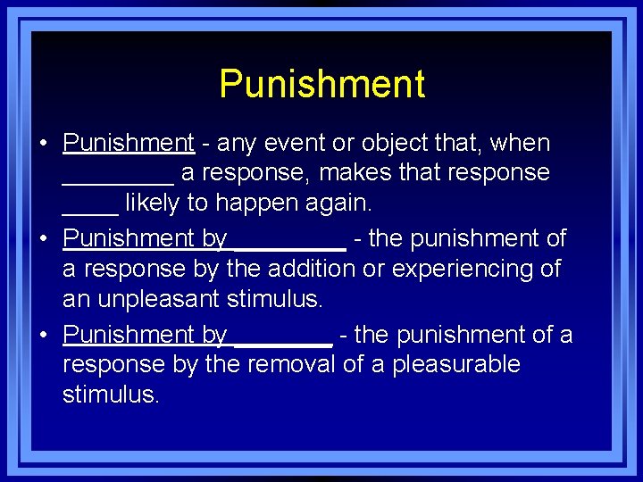 Punishment • Punishment - any event or object that, when ____ a response, makes
