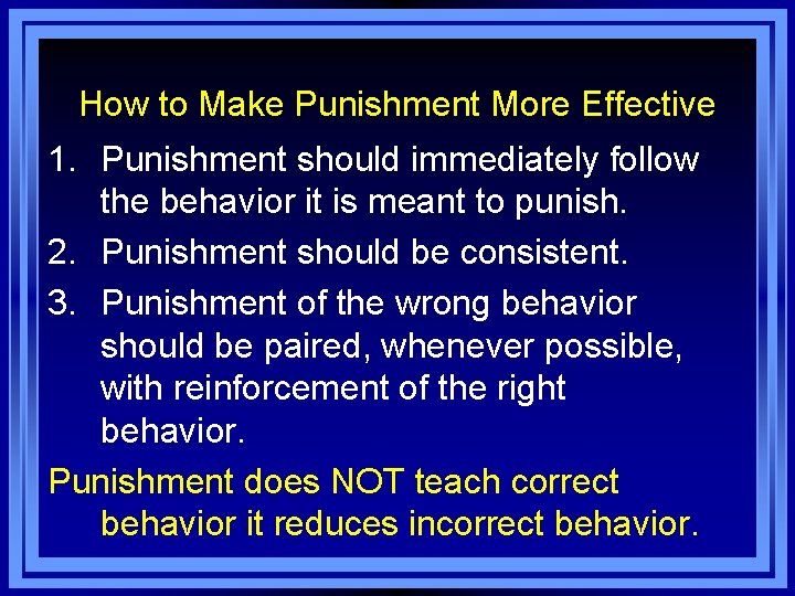 How to Make Punishment More Effective 1. Punishment should immediately follow the behavior it