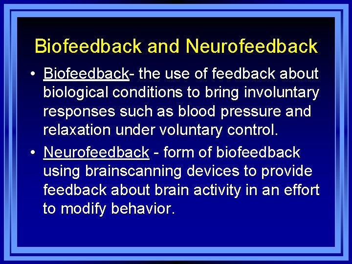 Biofeedback and Neurofeedback • Biofeedback- the use of feedback about biological conditions to bring
