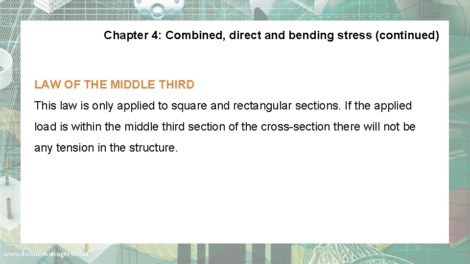 Chapter 4: Combined, direct and bending stress (continued) LAW OF THE MIDDLE THIRD This