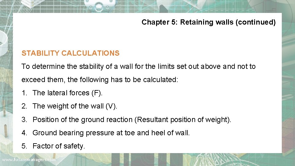 Chapter 5: Retaining walls (continued) STABILITY CALCULATIONS To determine the stability of a wall