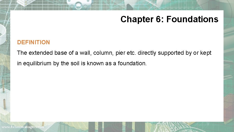 Chapter 6: Foundations DEFINITION The extended base of a wall, column, pier etc. directly