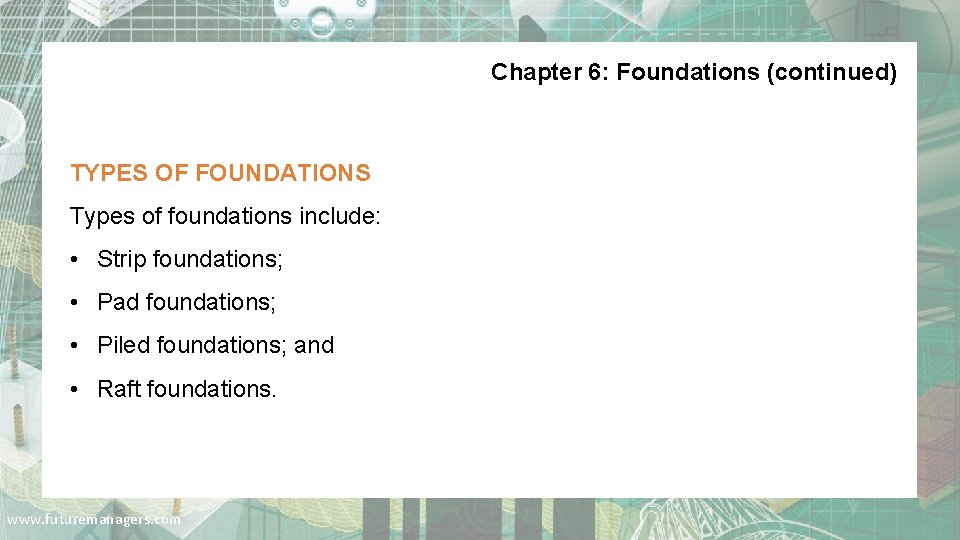 Chapter 6: Foundations (continued) TYPES OF FOUNDATIONS Types of foundations include: • Strip foundations;