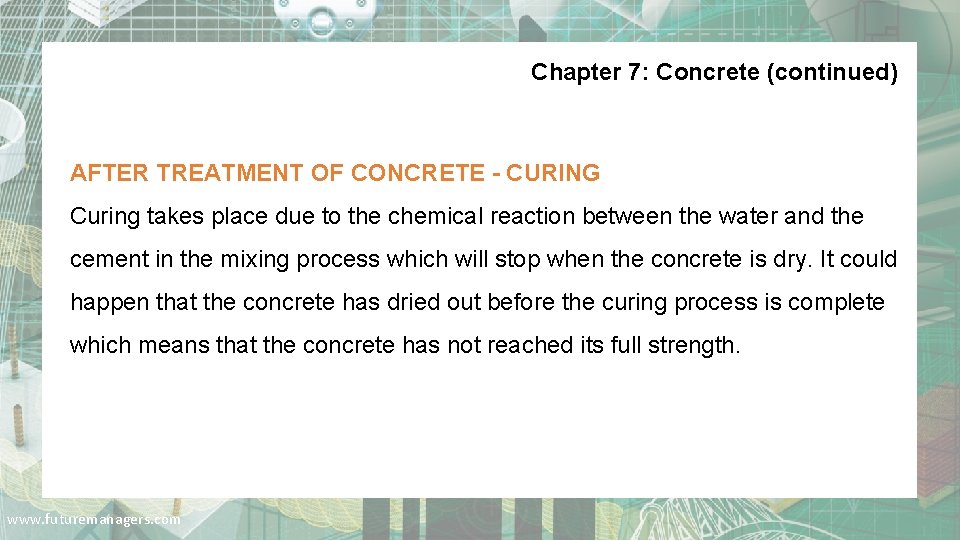 Chapter 7: Concrete (continued) AFTER TREATMENT OF CONCRETE - CURING Curing takes place due