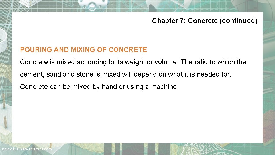 Chapter 7: Concrete (continued) POURING AND MIXING OF CONCRETE Concrete is mixed according to
