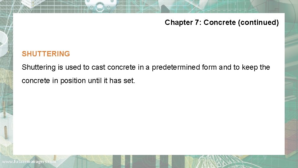 Chapter 7: Concrete (continued) SHUTTERING Shuttering is used to cast concrete in a predetermined