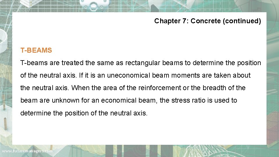 Chapter 7: Concrete (continued) T-BEAMS T-beams are treated the same as rectangular beams to