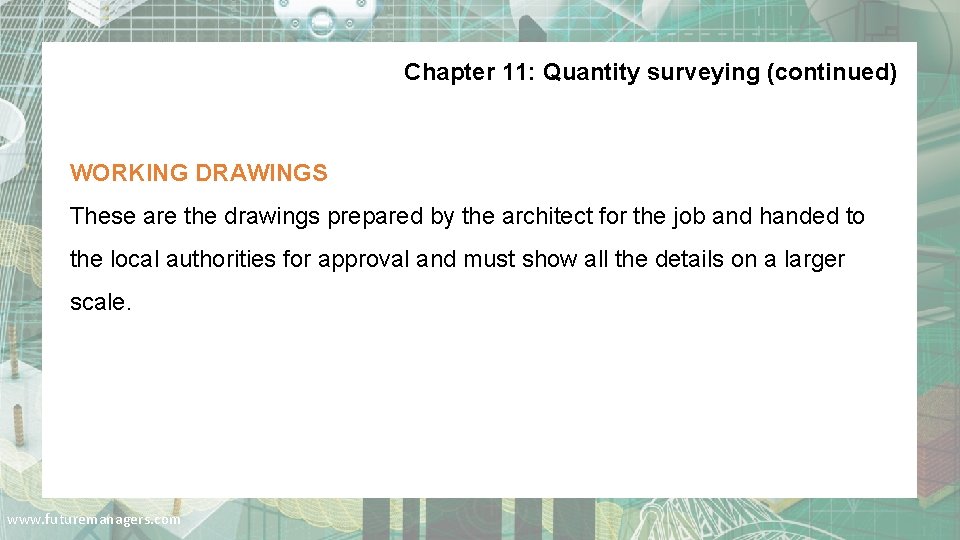 Chapter 11: Quantity surveying (continued) WORKING DRAWINGS These are the drawings prepared by the