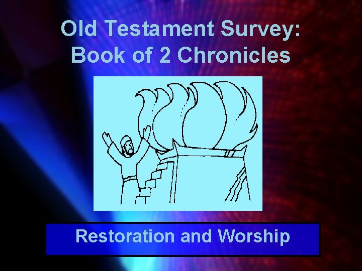 Old Testament Survey: Book of 2 Chronicles Restoration and Worship 