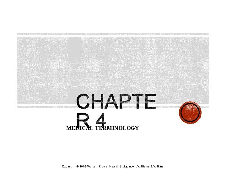 MEDICAL TERMINOLOGY Copyright © 2008 Wolters Kluwer Health | Lippincott Williams & Wilkins MEDICAL TERMINOLOGY Copyright © 2008 Wolters Kluwer Health | Lippincott Williams & Wilkins