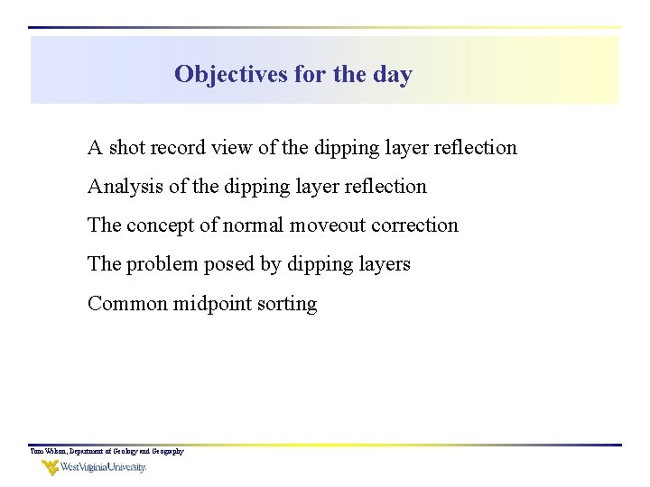 Objectives for the day A shot record view of the dipping layer reflection Analysis
