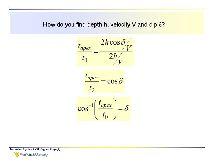 How do you find depth h, velocity V and dip ? Tom Wilson, Department