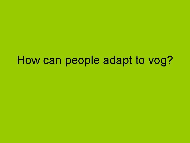 How can people adapt to vog? 