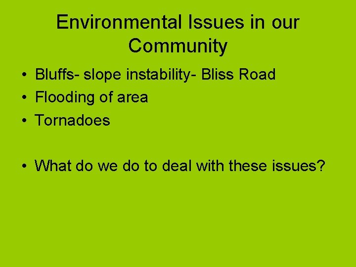 Environmental Issues in our Community • Bluffs- slope instability- Bliss Road • Flooding of