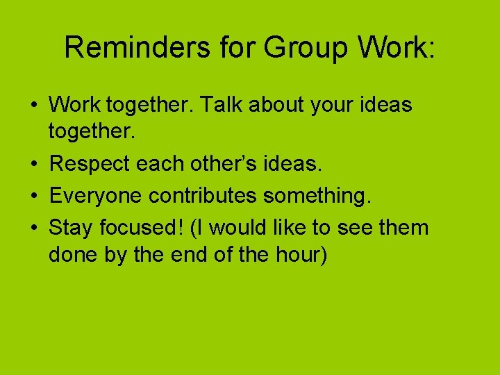 Reminders for Group Work: • Work together. Talk about your ideas together. • Respect