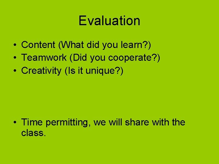 Evaluation • Content (What did you learn? ) • Teamwork (Did you cooperate? )