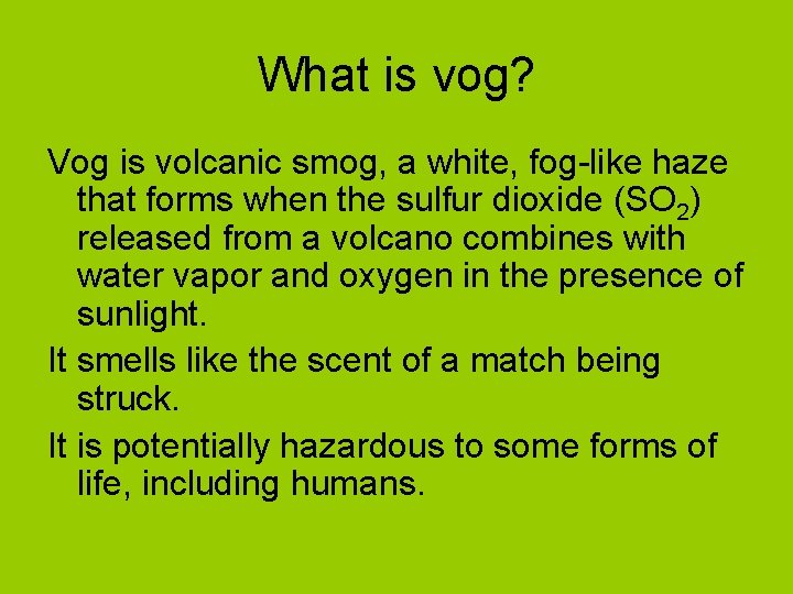 What is vog? Vog is volcanic smog, a white, fog-like haze that forms when