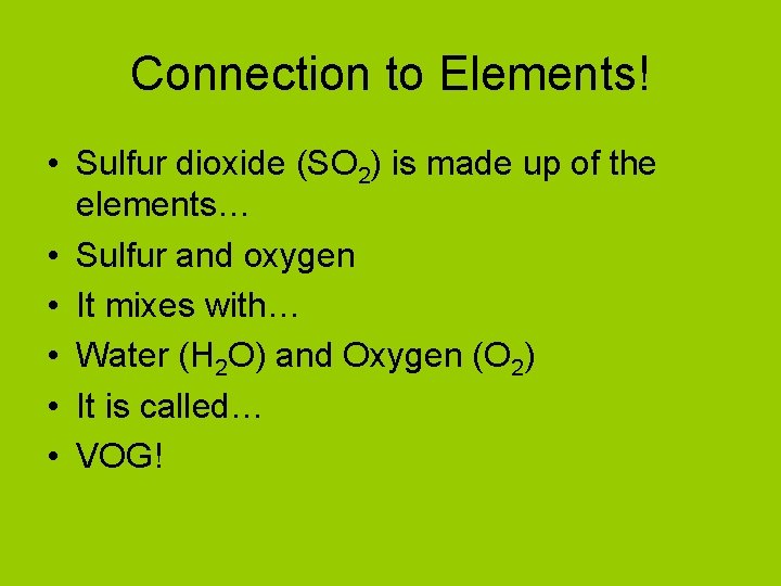 Connection to Elements! • Sulfur dioxide (SO 2) is made up of the elements…