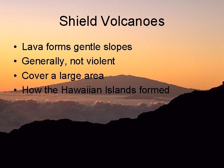 Shield Volcanoes • • Lava forms gentle slopes Generally, not violent Cover a large