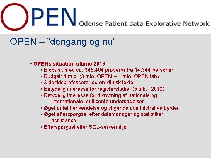 OPEN – ”dengang og nu” • OPENs situation ultimo 2013 • Biobank med ca.