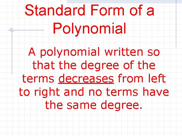 Standard Form of a Polynomial A polynomial written so that the degree of the