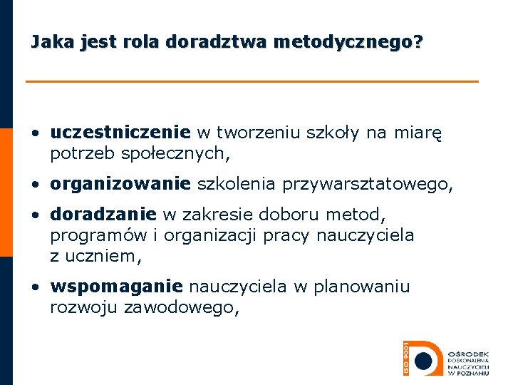 Jaka jest rola doradztwa metodycznego? • uczestniczenie w tworzeniu szkoły na miarę potrzeb społecznych,