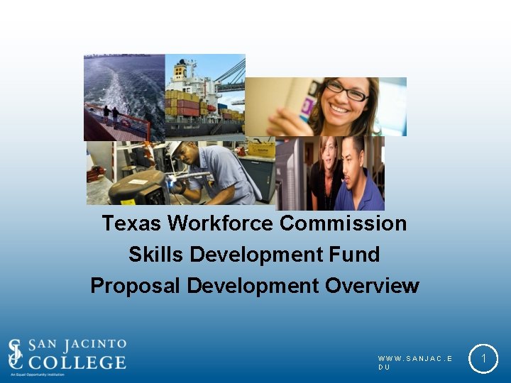 Texas Workforce Commission Skills Development Fund Proposal Development Overview WWW. SANJAC. E DU 1