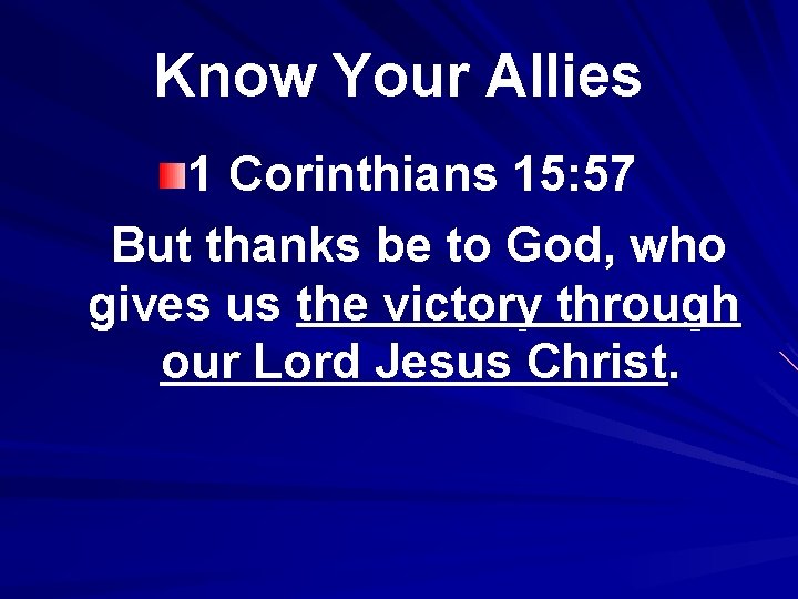 Know Your Allies 1 Corinthians 15: 57 But thanks be to God, who gives