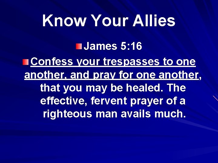 Know Your Allies James 5: 16 Confess your trespasses to one another, and pray