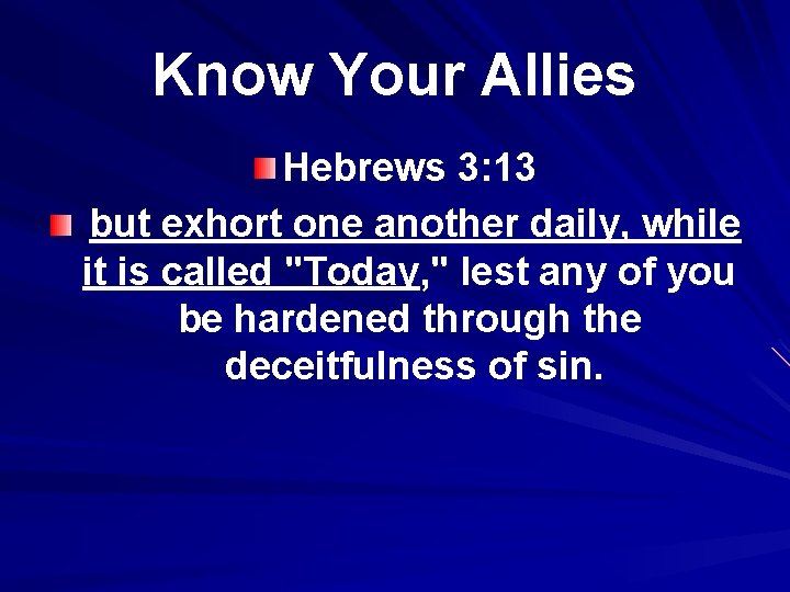Know Your Allies Hebrews 3: 13 but exhort one another daily, while it is