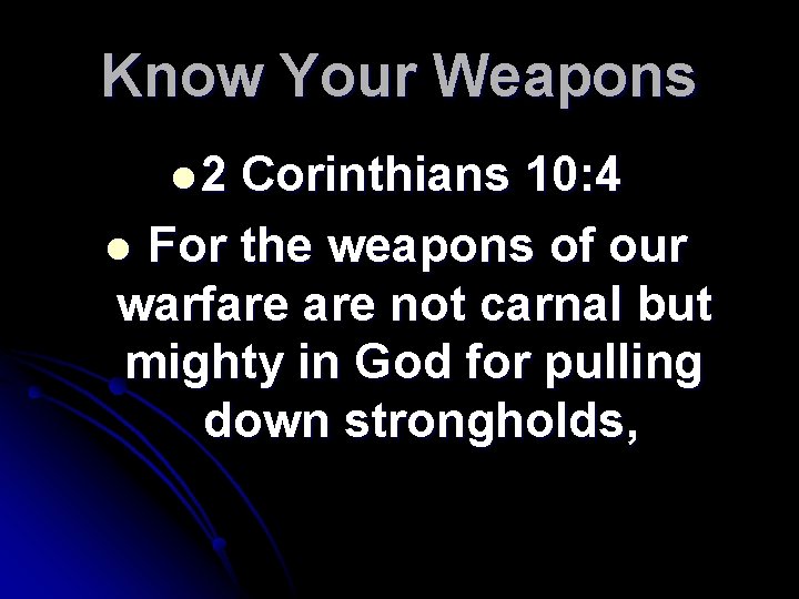 Know Your Weapons l 2 Corinthians 10: 4 l For the weapons of our