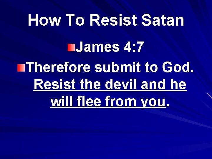 How To Resist Satan James 4: 7 Therefore submit to God. Resist the devil