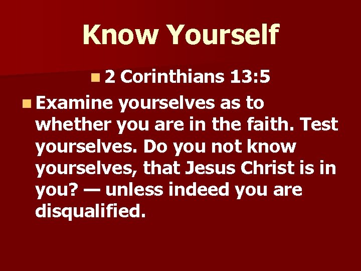 Know Yourself n 2 Corinthians 13: 5 n Examine yourselves as to whether you