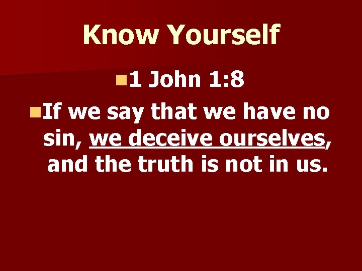 Know Yourself n 1 John 1: 8 n. If we say that we have