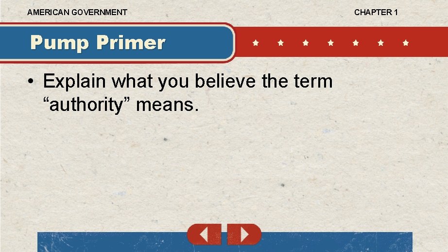 AMERICAN GOVERNMENT Pump Primer • Explain what you believe the term “authority” means. CHAPTER