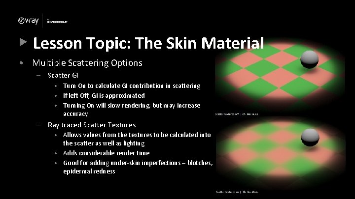 Lesson Topic: The Skin Material • Multiple Scattering Options – Scatter GI • Turn