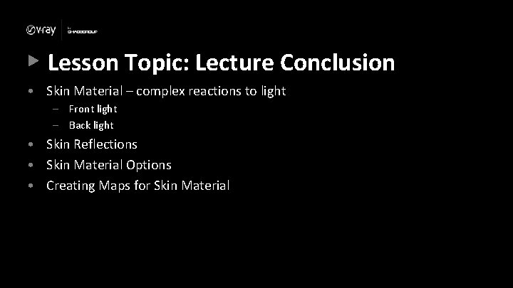 Lesson Topic: Lecture Conclusion • Skin Material – complex reactions to light – Front