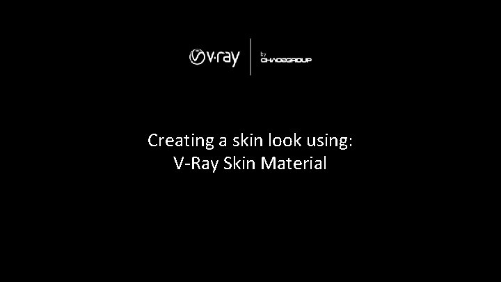 Creating a skin look using: V-Ray Skin Material 