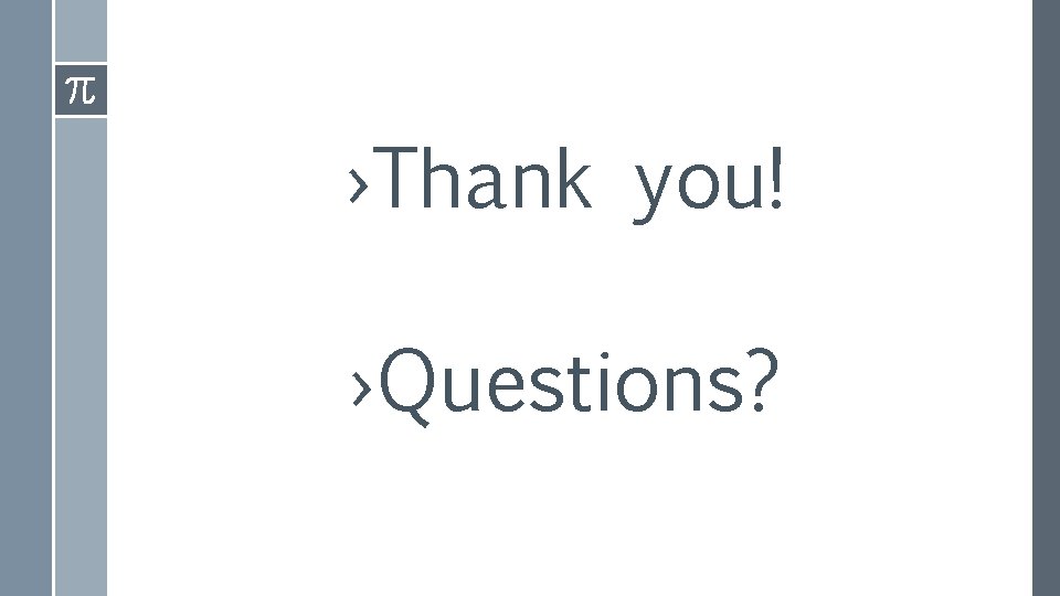 ›Thank you! ›Questions? 