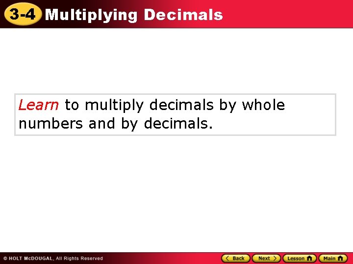 3 -4 Multiplying Decimals Learn to multiply decimals by whole numbers and by decimals.