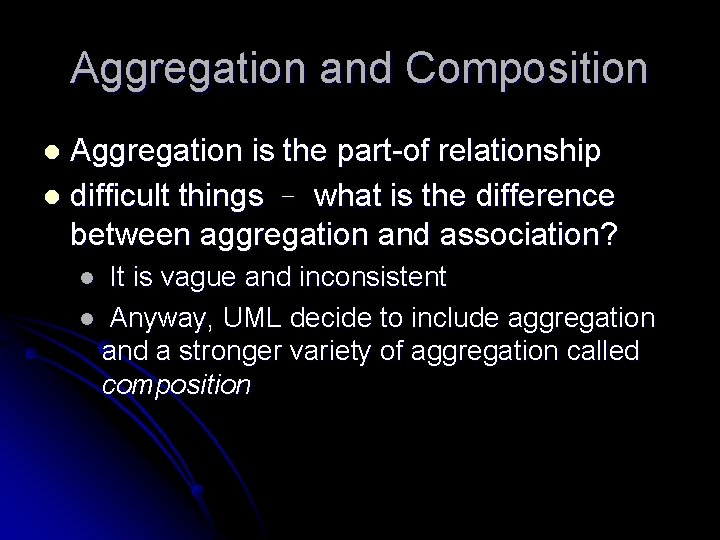Aggregation and Composition Aggregation is the part-of relationship l difficult things – what is