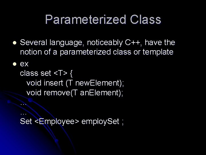 Parameterized Class l l Several language, noticeably C++, have the notion of a parameterized