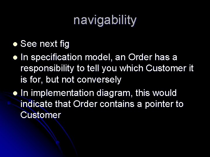 navigability See next fig l In specification model, an Order has a responsibility to