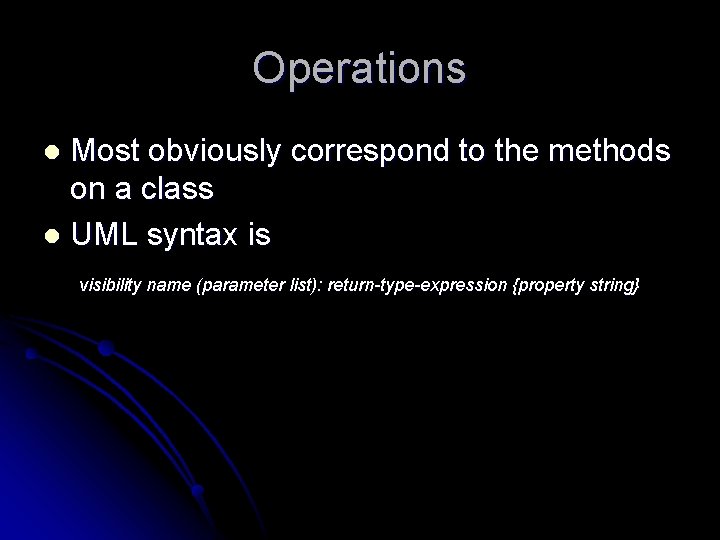 Operations Most obviously correspond to the methods on a class l UML syntax is